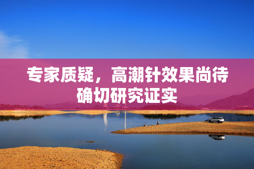 专家质疑，高潮针效果尚待确切研究证实