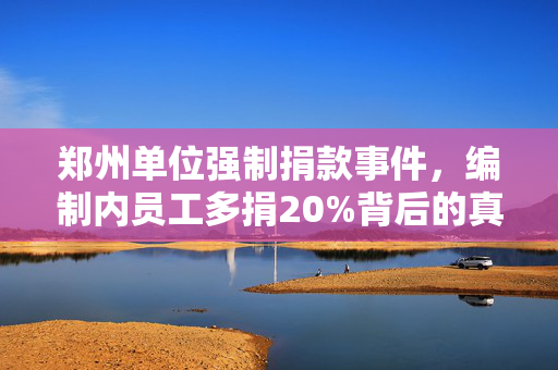 郑州单位强制捐款事件，编制内员工多捐20%背后的真相
