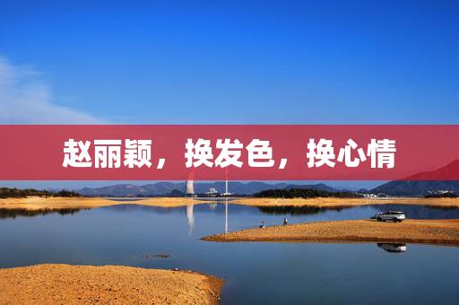 赵丽颖，换发色，换心情