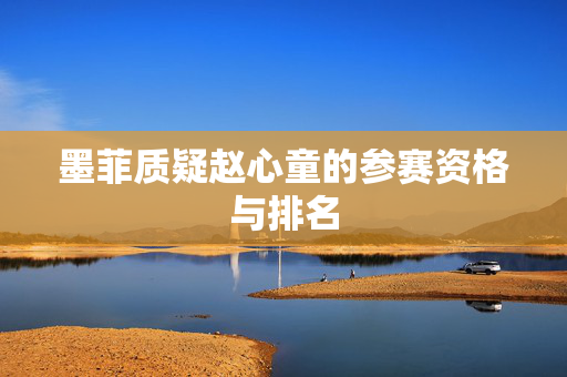 墨菲质疑赵心童的参赛资格与排名