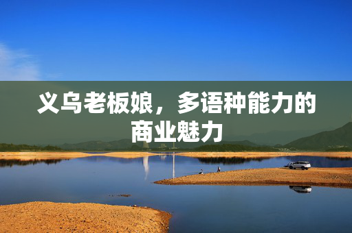 义乌老板娘，多语种能力的商业魅力