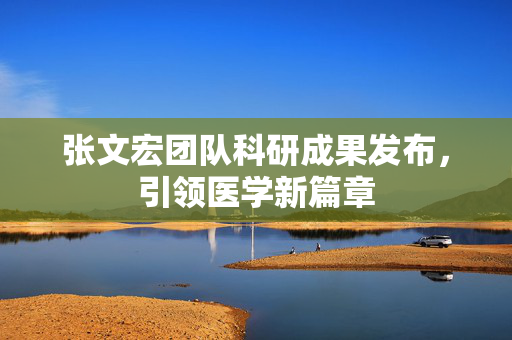 张文宏团队科研成果发布，引领医学新篇章