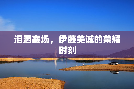 泪洒赛场，伊藤美诚的荣耀时刻