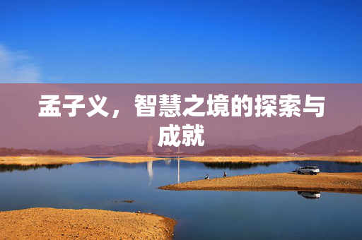 孟子义，智慧之境的探索与成就