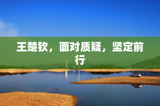 王楚钦，面对质疑，坚定前行