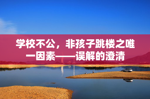 学校不公，非孩子跳楼之唯一因素——误解的澄清
