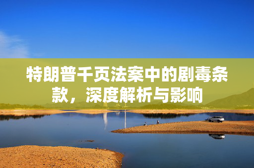特朗普千页法案中的剧毒条款，深度解析与影响