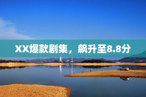 XX爆款剧集，飙升至8.8分