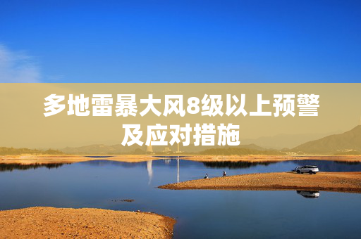 多地雷暴大风8级以上预警及应对措施