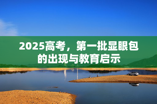 2025高考，第一批显眼包的出现与教育启示