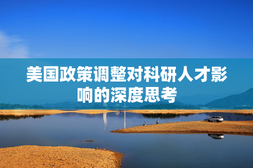 美国政策调整对科研人才影响的深度思考