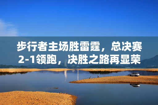 步行者主场胜雷霆，总决赛2-1领跑，决胜之路再显荣耀风采