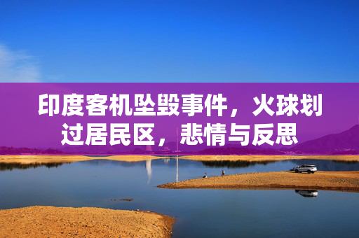 印度客机坠毁事件，火球划过居民区，悲情与反思