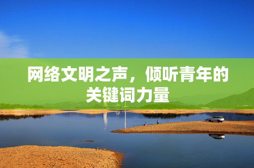网络文明之声，倾听青年的关键词力量