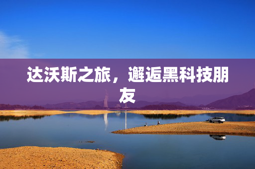 达沃斯之旅，邂逅黑科技朋友