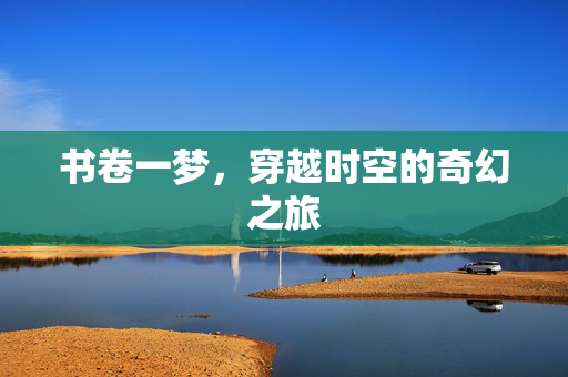 书卷一梦，穿越时空的奇幻之旅