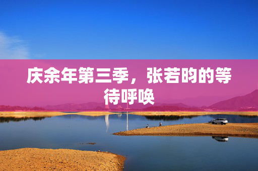 庆余年第三季，张若昀的等待呼唤