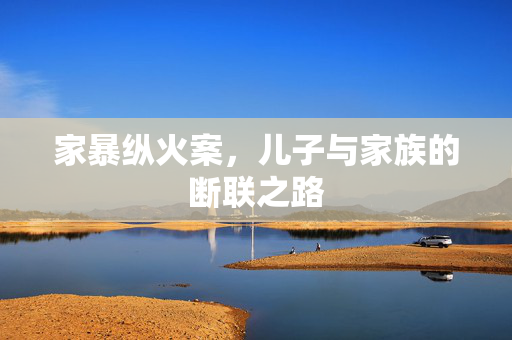 家暴纵火案，儿子与家族的断联之路
