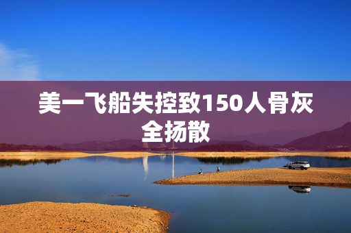 美一飞船失控致150人骨灰全扬散