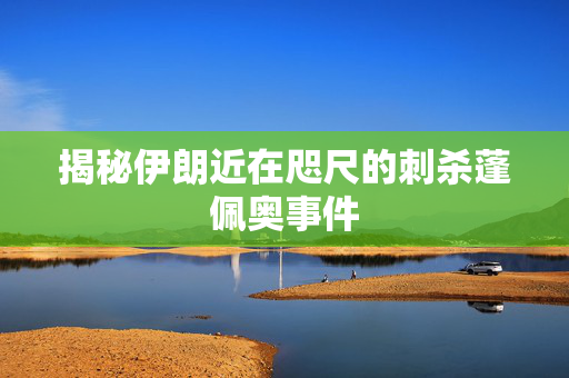 揭秘伊朗近在咫尺的刺杀蓬佩奥事件