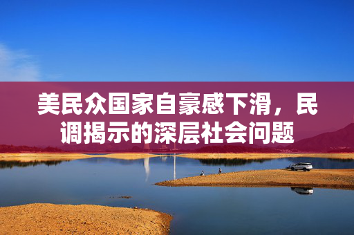 美民众国家自豪感下滑，民调揭示的深层社会问题