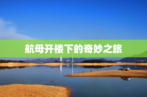 航母开楼下的奇妙之旅