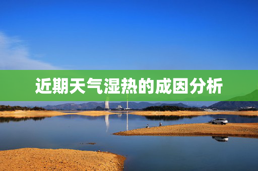 近期天气湿热的成因分析