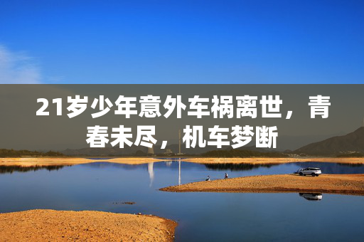 21岁少年意外车祸离世，青春未尽，机车梦断