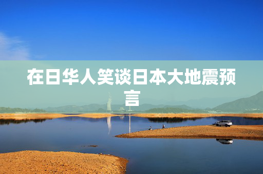 在日华人笑谈日本大地震预言