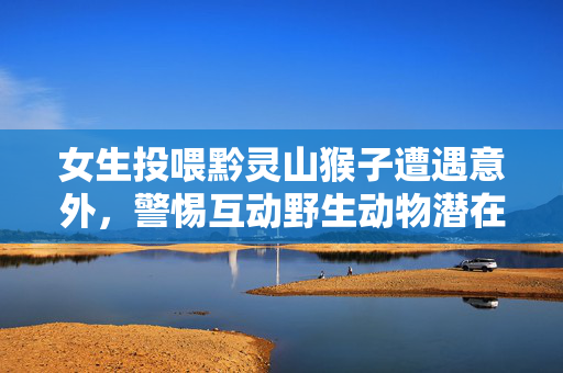 女生投喂黔灵山猴子遭遇意外，警惕互动野生动物潜在风险