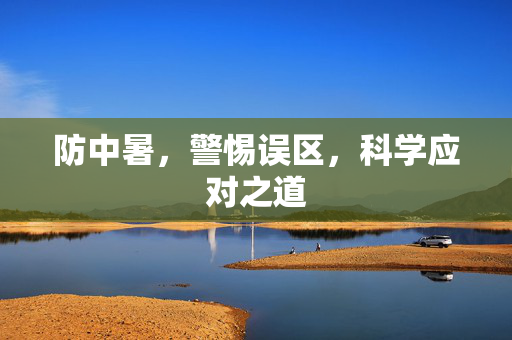 防中暑，警惕误区，科学应对之道