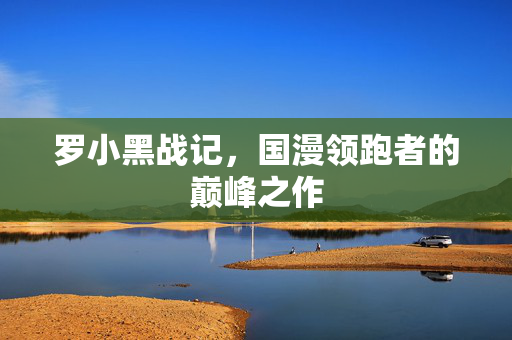 罗小黑战记，国漫领跑者的巅峰之作