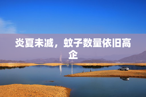 炎夏未减，蚊子数量依旧高企