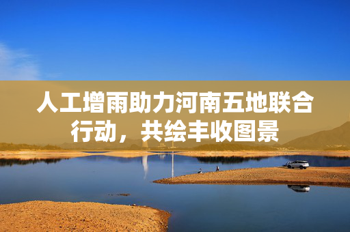 人工增雨助力河南五地联合行动，共绘丰收图景