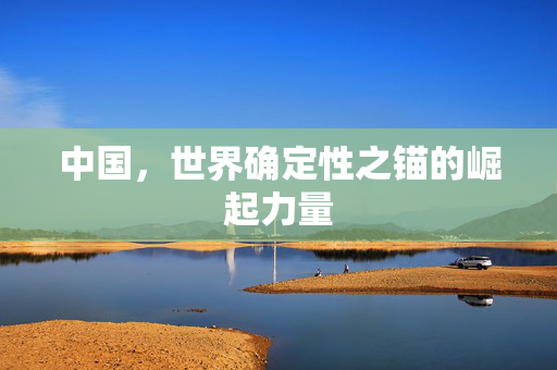 中国，世界确定性之锚的崛起力量