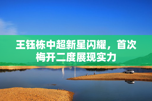 王钰栋中超新星闪耀，首次梅开二度展现实力