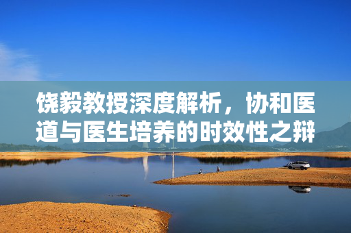饶毅教授深度解析，协和医道与医生培养的时效性之辩