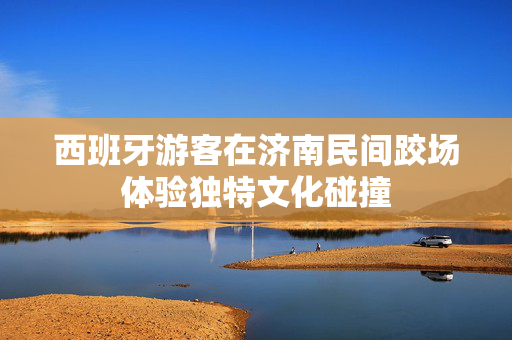西班牙游客在济南民间跤场体验独特文化碰撞